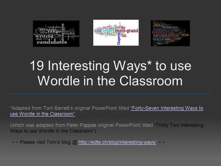 19 Interesting Ways* to use Wordle in the Classroom *Adapted from Tom Barrett’s original PowerPoint titled “Forty-Seven Interesting Ways to use Wordle.