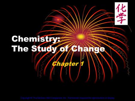 Chemistry: The Study of Change Chapter 1 Copyright © The McGraw-Hill Companies, Inc. Permission required for reproduction or display.