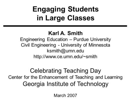 Engaging Students in Large Classes Karl A. Smith Engineering Education – Purdue University Civil Engineering - University of Minnesota