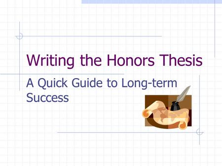 Writing the Honors Thesis A Quick Guide to Long-term Success.