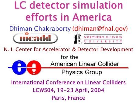 LC detector simulation efforts in America Dhiman Chakraborty N. I. Center for Accelerator & Detector Development for the International.