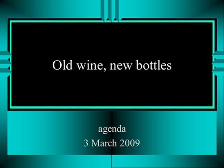 Old wine, new bottles agenda 3 March 2009. agenda Instant background  and
