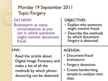 Monday 19 September 2011 Topic: Forgery DO NOW: Brainstorm as many circumstances as you can in which someone might commit document fraud. OBJECTIVES: Explain.