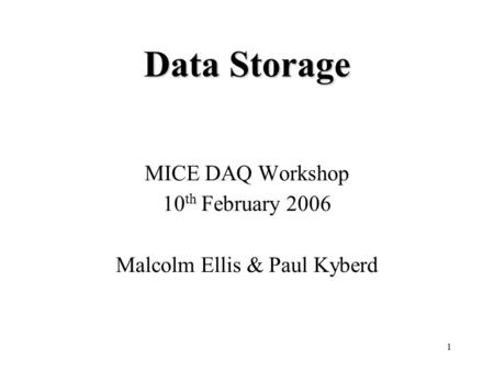 1 Data Storage MICE DAQ Workshop 10 th February 2006 Malcolm Ellis & Paul Kyberd.