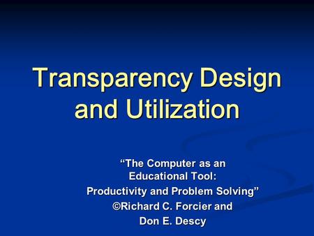 Transparency Design and Utilization “The Computer as an Educational Tool: Productivity and Problem Solving” ©Richard C. Forcier and Don E. Descy.