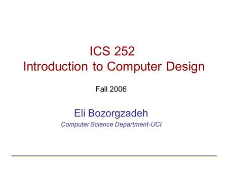 ICS 252 Introduction to Computer Design Fall 2006 Eli Bozorgzadeh Computer Science Department-UCI.
