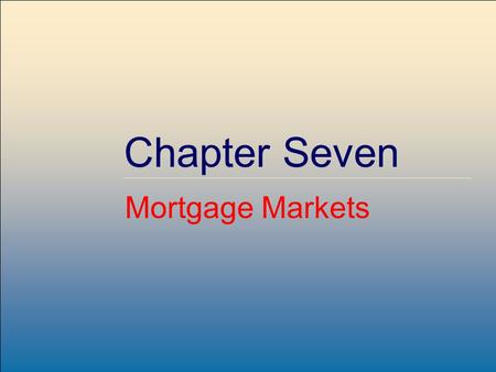 ©2007, The McGraw-Hill Companies, All Rights Reserved 7-1 McGraw-Hill/Irwin Chapter Seven Mortgage Markets.