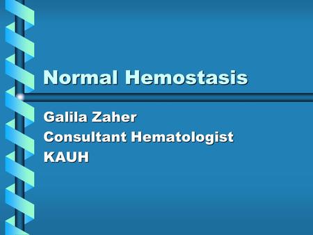 Normal Hemostasis Galila Zaher Consultant Hematologist KAUH.