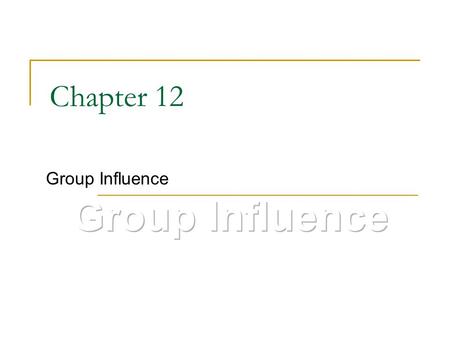 Group Influence Chapter 12 Group Influence