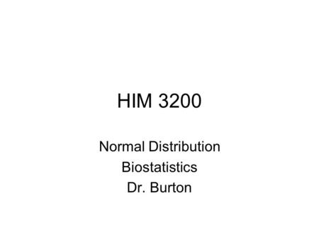 HIM 3200 Normal Distribution Biostatistics Dr. Burton.