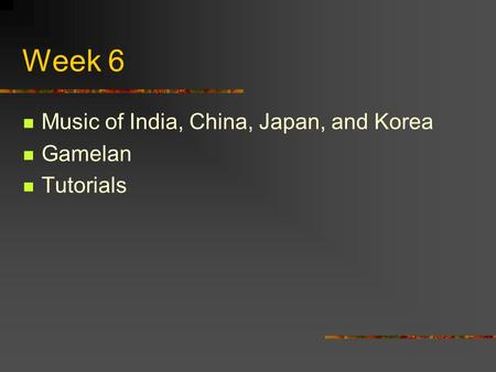 Week 6 Music of India, China, Japan, and Korea Gamelan Tutorials.