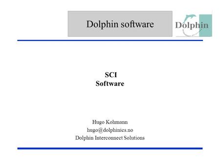 Dolphin software SCI Software Replace in Title/Slide Master with Company Logo or delete Hugo Kohmann Dolphin Interconnect Solutions.