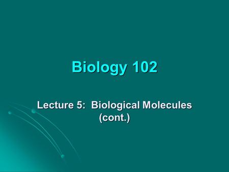 Biology 102 Lecture 5: Biological Molecules (cont.)