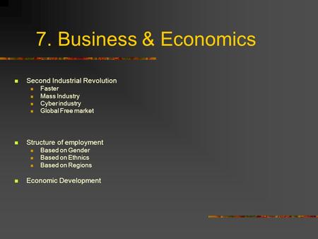 7. Business & Economics Second Industrial Revolution Faster Mass Industry Cyber industry Global Free market Structure of employment Based on Gender Based.