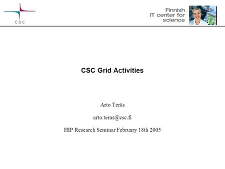 CSC Grid Activities Arto Teräs HIP Research Seminar February 18th 2005.