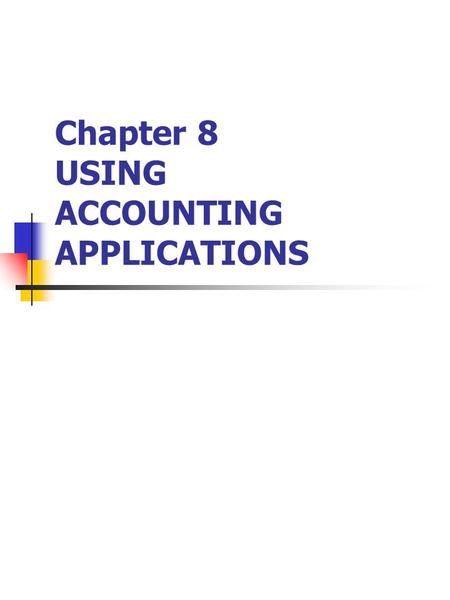 Chapter 8 USING ACCOUNTING APPLICATIONS. Organization of Accounting Applications.