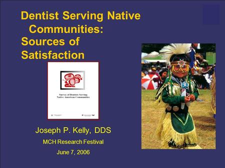 Dentist Serving Native Communities: Joseph P. Kelly, DDS MCH Research Festival June 7, 2006 Sources of Satisfaction.