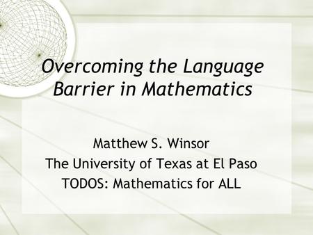 Overcoming the Language Barrier in Mathematics Matthew S. Winsor The University of Texas at El Paso TODOS: Mathematics for ALL.