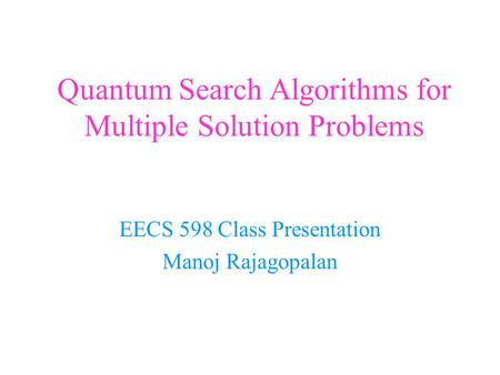 Quantum Search Algorithms for Multiple Solution Problems EECS 598 Class Presentation Manoj Rajagopalan.