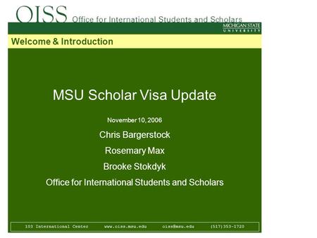 MSU Scholar Visa Update November 10, 2006 Chris Bargerstock Rosemary Max Brooke Stokdyk Office for International Students and Scholars 103 International.