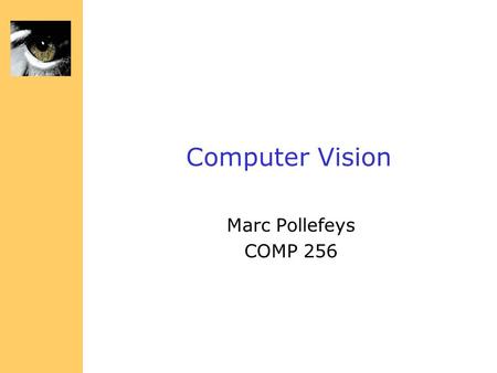 Computer Vision Marc Pollefeys COMP 256 Administrivia Classes: Mon & Wed, 11-12:15, SN115 Instructor: Marc Pollefeys (919) 962 1845 Room.
