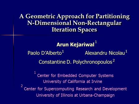 Arun Kejariwal Paolo D’Alberto Alexandru Nicolau Paolo D’Alberto Alexandru Nicolau Constantine D. Polychronopoulos A Geometric Approach for Partitioning.