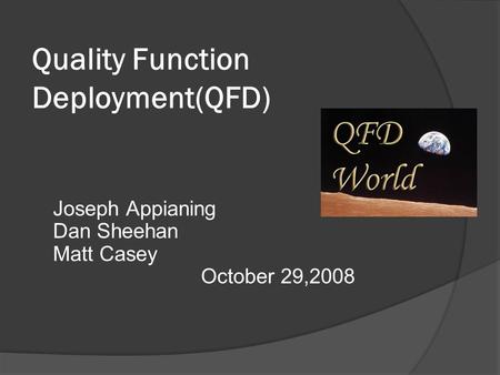 Quality Function Deployment(QFD) Joseph Appianing Dan Sheehan Matt Casey October 29,2008.