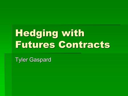 Hedging with Futures Contracts Tyler Gaspard. Futures Contracts  Futures contracts specify delivery of fixed quantities of foreign currencies on a set.