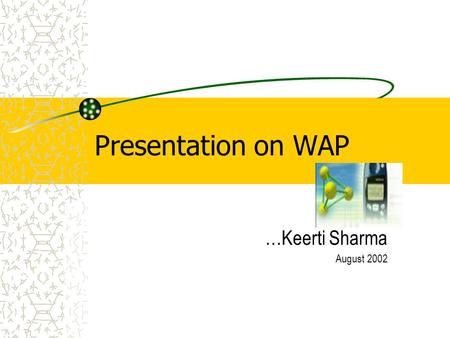 Presentation on WAP …Keerti Sharma August 2002.
