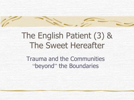 The English Patient (3) & The Sweet Hereafter Trauma and the Communities “ beyond ” the Boundaries.