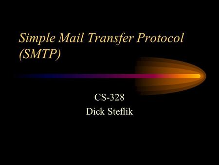 Simple Mail Transfer Protocol (SMTP) CS-328 Dick Steflik.