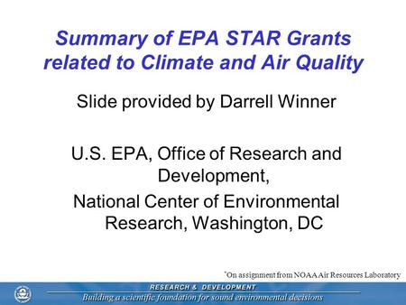 Summary of EPA STAR Grants related to Climate and Air Quality Slide provided by Darrell Winner U.S. EPA, Office of Research and Development, National Center.