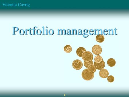 Vicentiu Covrig 1 Portfolio management. Vicentiu Covrig 2 “ Never tell people how to do things. Tell them what to do and they will surprise you with their.