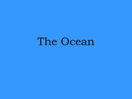 The Ocean. Ocean Water (ch. 17.1) We depend on ocean for: –Food & resources –Acts as barrier between continents.