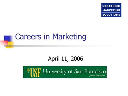 Careers in Marketing April 11, 2006. Types of Marketing Positions Market Research Marketing Strategy Advertising Public Relations Field Marketing Analytics.