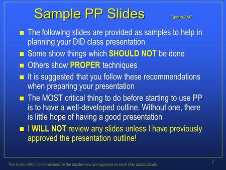 1 This is info which can be inserted in the master view and appears on each slide automatically Sample PP Slides Spring 2007 n The following slides are.