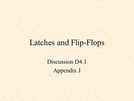 Latches and Flip-Flops Discussion D4.1 Appendix J.