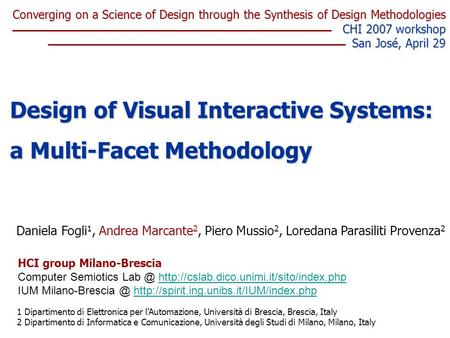 Daniela Fogli 1, Andrea Marcante 2, Piero Mussio 2, Loredana Parasiliti Provenza 2 Design of Visual Interactive Systems: a Multi-Facet Methodology 1 Dipartimento.