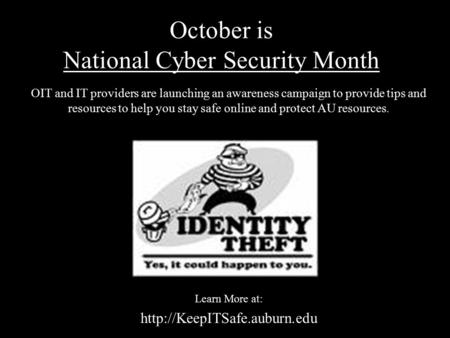 October is National Cyber Security Month OIT and IT providers are launching an awareness campaign to provide tips and resources to help you stay safe online.