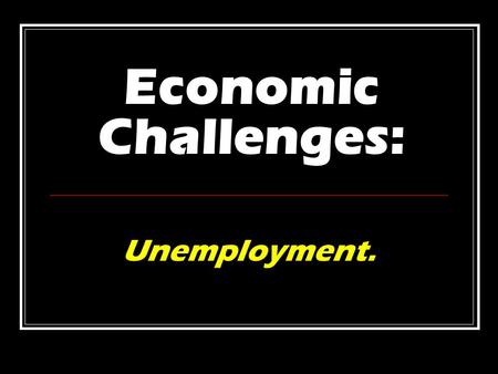 Economic Challenges: Unemployment.. Essential Standards The student will explain how unemployment is calculated. The student will identify structural,