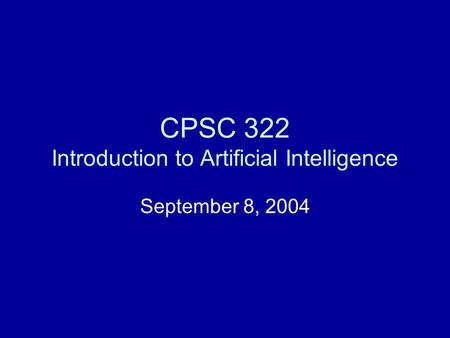 CPSC 322 Introduction to Artificial Intelligence September 8, 2004.