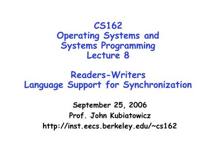 CS162 Operating Systems and Systems Programming Lecture 8 Readers-Writers Language Support for Synchronization September 25, 2006 Prof. John Kubiatowicz.