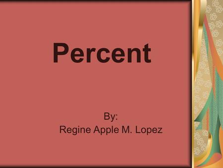 Percent By: Regine Apple M. Lopez. Definition Conversion Percentage, Rate and Base Percentage Problem Percent.