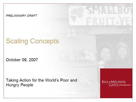 11 Scaling Concepts Taking Action for the World’s Poor and Hungry People October 09, 2007 PRELIMINARY DRAFT.