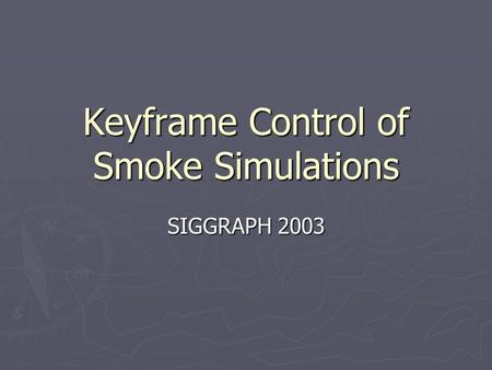 Keyframe Control of Smoke Simulations SIGGRAPH 2003.