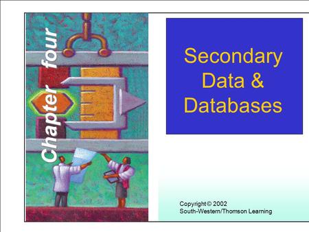 Learning Objectives Secondary Data & Databases Copyright © 2002 South-Western/Thomson Learning Chapter four.