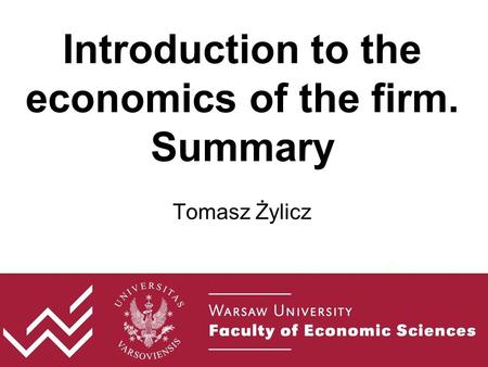 Introduction to the economics of the firm. Summary Tomasz Żylicz.