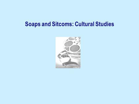 Soaps and Sitcoms: Cultural Studies. Soaps and sitcoms (British) Cultural Studies: Raymond Williams E.P. Thompson Richard Hoggart Centre for Contemporary.