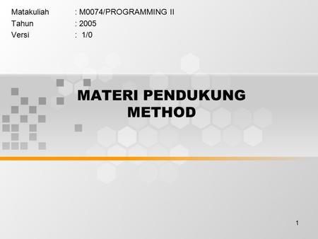 1 MATERI PENDUKUNG METHOD Matakuliah: M0074/PROGRAMMING II Tahun: 2005 Versi: 1/0.