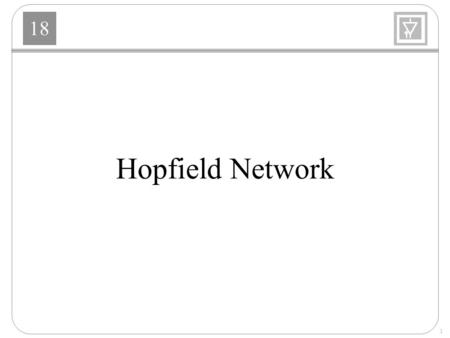 18 1 Hopfield Network. 18 2 Hopfield Model 18 3 Equations of Operation n i - input voltage to the ith amplifier a i - output voltage of the ith amplifier.